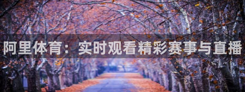 阿里体育：实时观看精彩赛事与直播