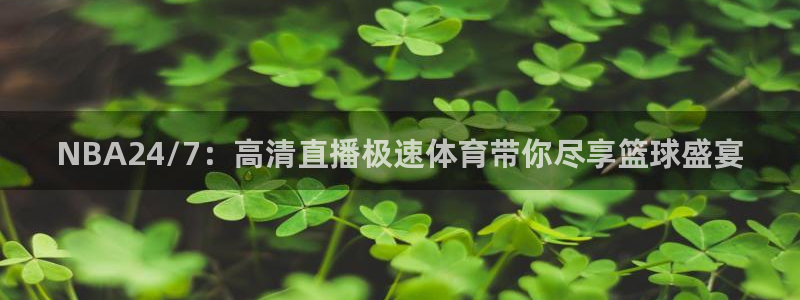 NBA24/7：高清直播极速体育带你尽享篮球盛宴